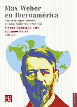 Max Weber en Iberoamérica: Nuevas interpretaciones, estudios empíricos y recepción